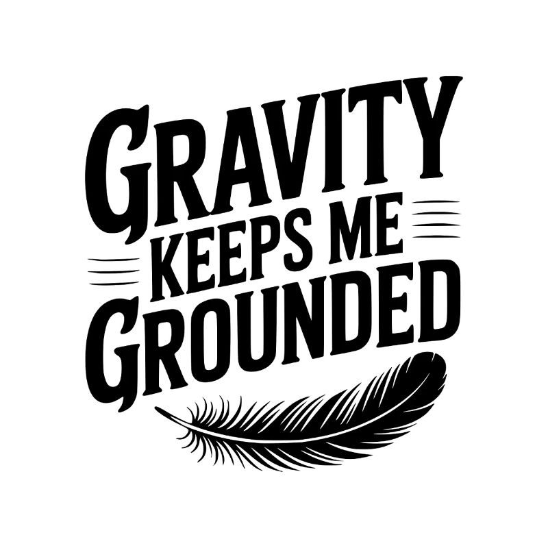 Gravity Keeps Me Grounded