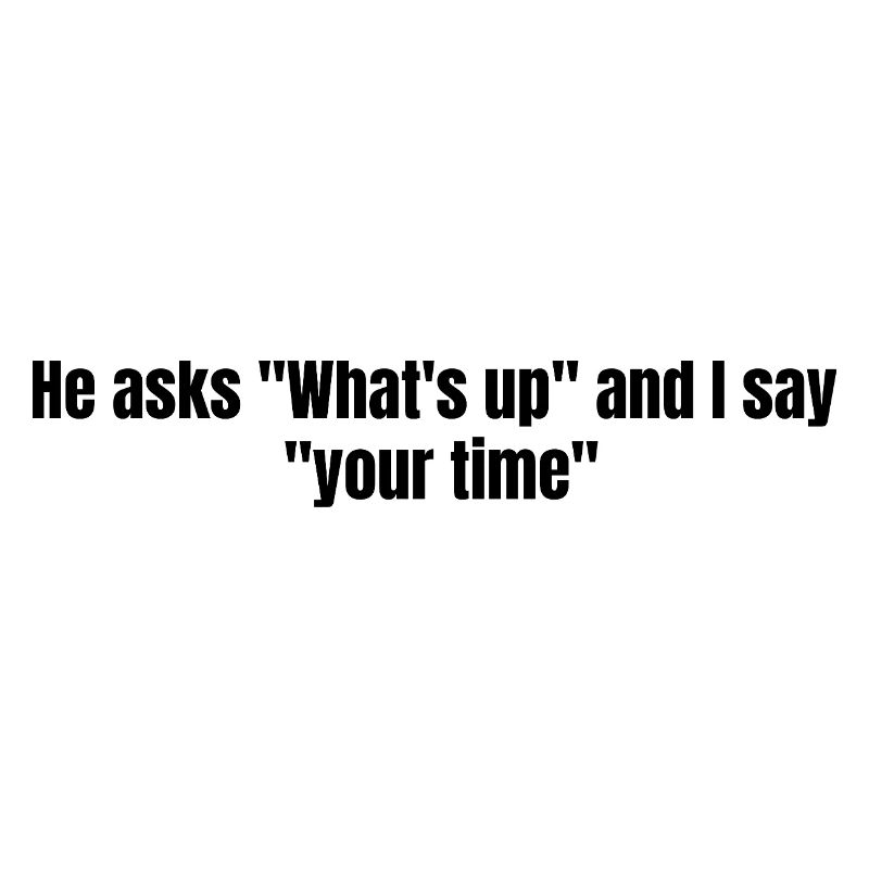 He Asks Whats Up – Sarcastic Text Design
