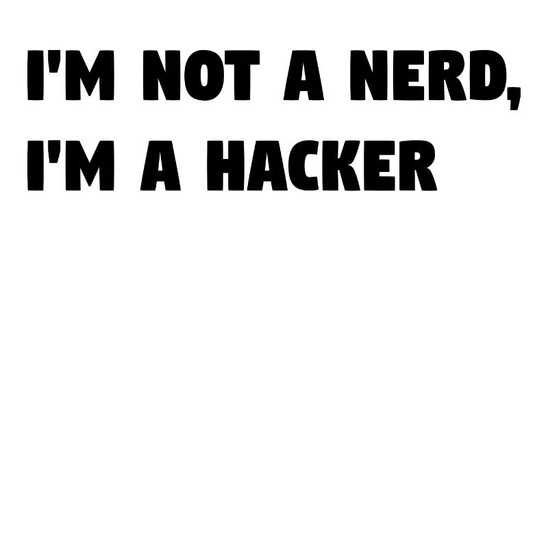 Im Not a Nerd, I'm a Hacker! #TechLife