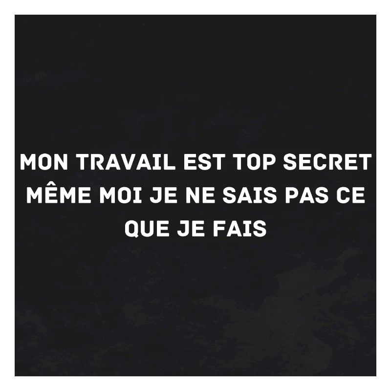 My work is top secret, even I don't know