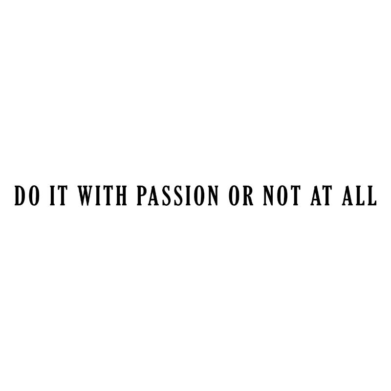 Faites-le avec passion ou pas du tout