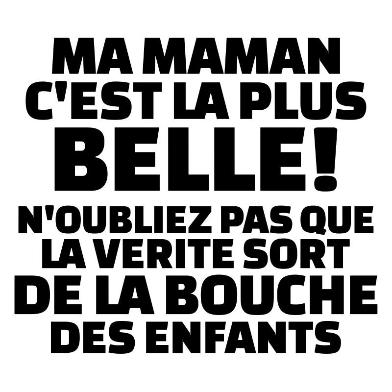 ma maman c'est la plus belle, la vérité sort de...
