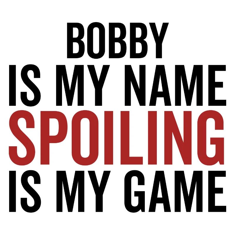 Bobby is My Name Spoiling is My Game