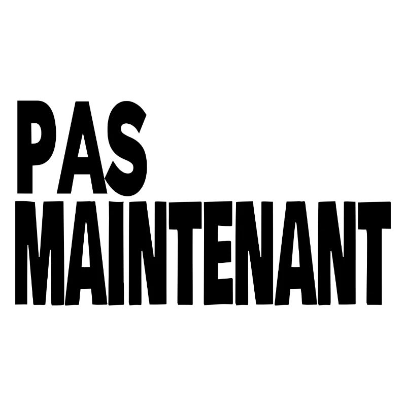 pas maintenant