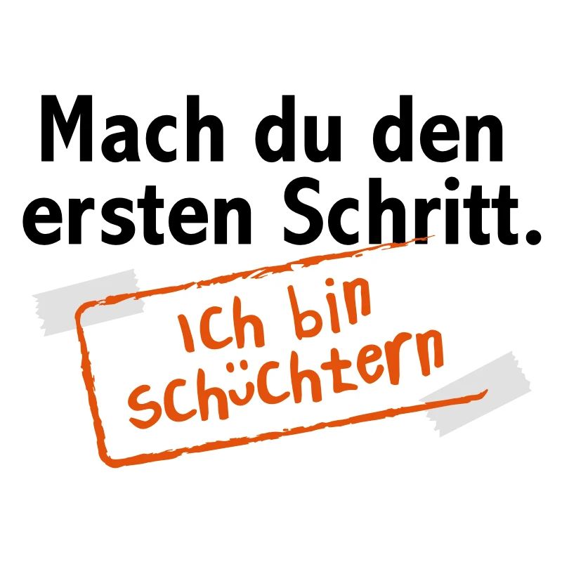 Mach du den ersten Schritt. Ich bin schüchtern