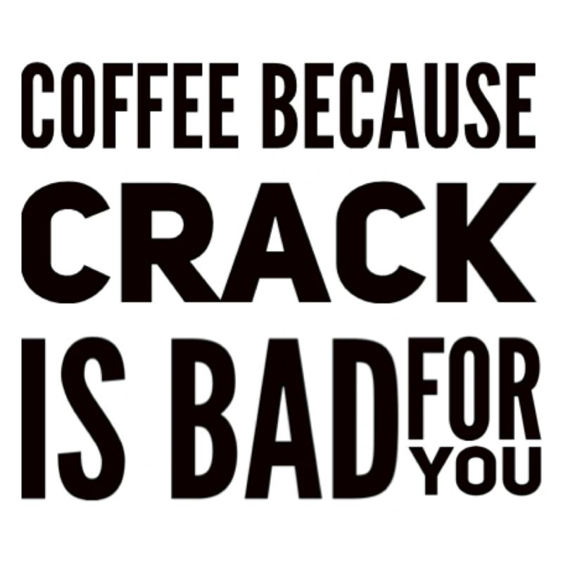 Café parce que le crack est mauvais pour vous