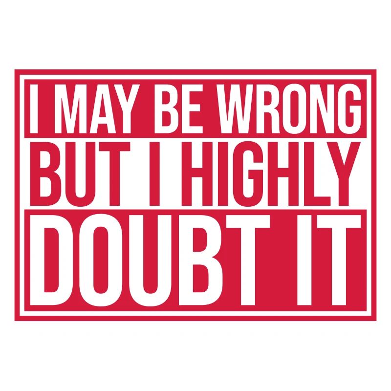 I may be wrong