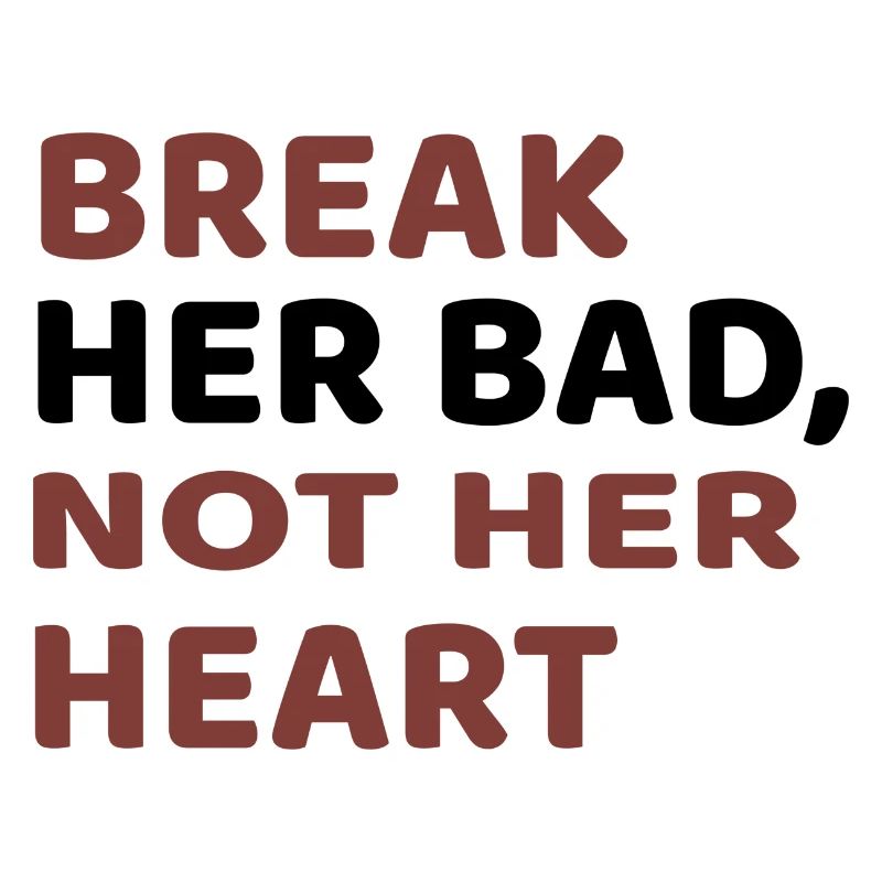 BREAK HER BED, NOT HER HEART
