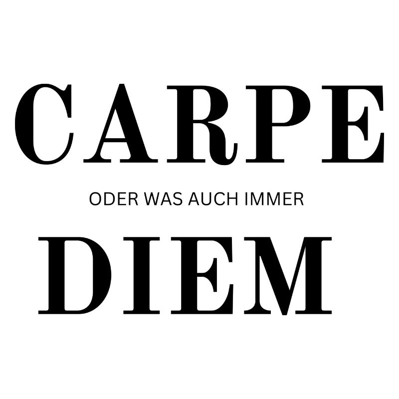 Carpe Diem oder was auch immer