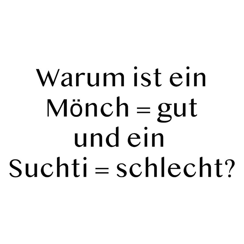 Warum ist ein Mönch gut und ein Suchti schlecht?
