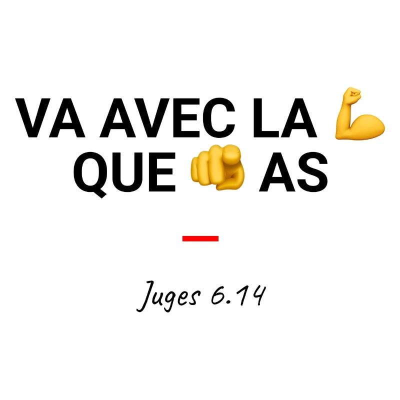 Va avec la force que tu as