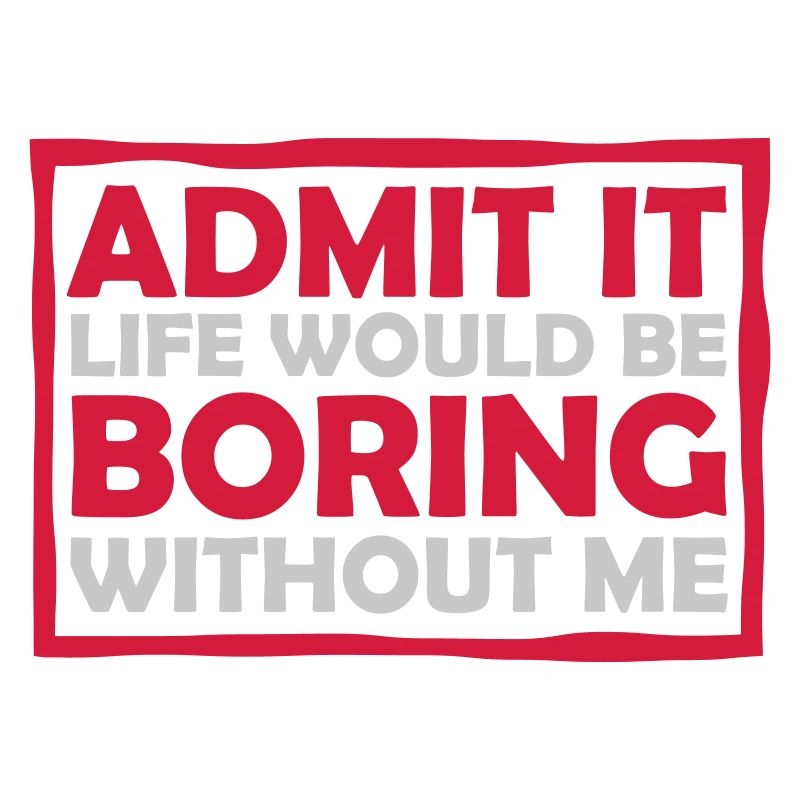boring life without me