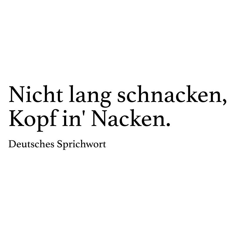 Nicht lang schnacken, Kopf in' Nacken.