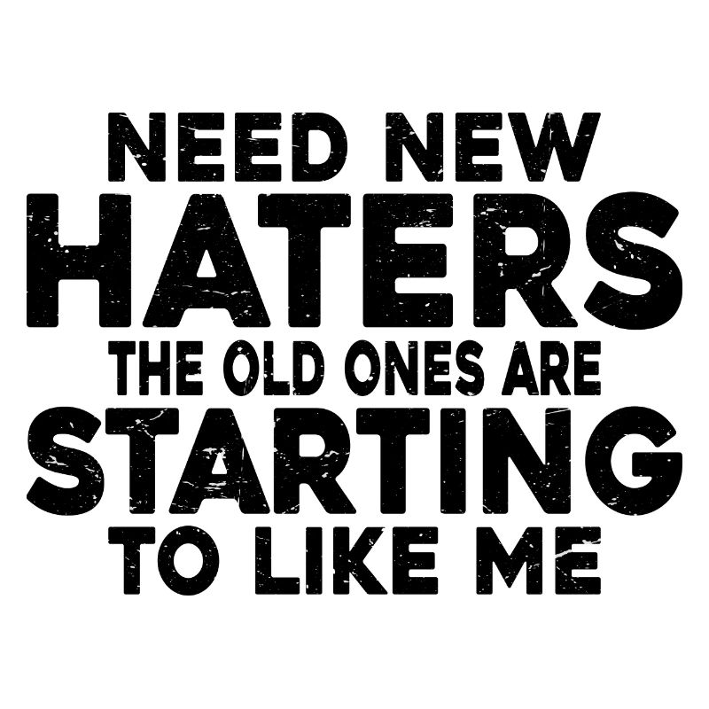 Need New Haters, The Old Ones Started To Like Me 3