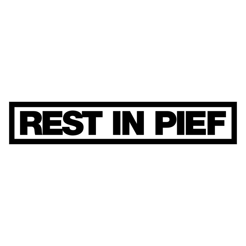 REST IN PIEF (R.I.P.)