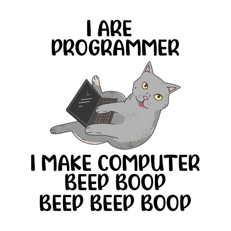 I Are Programmer I Make Computer Beep Bop Coder So