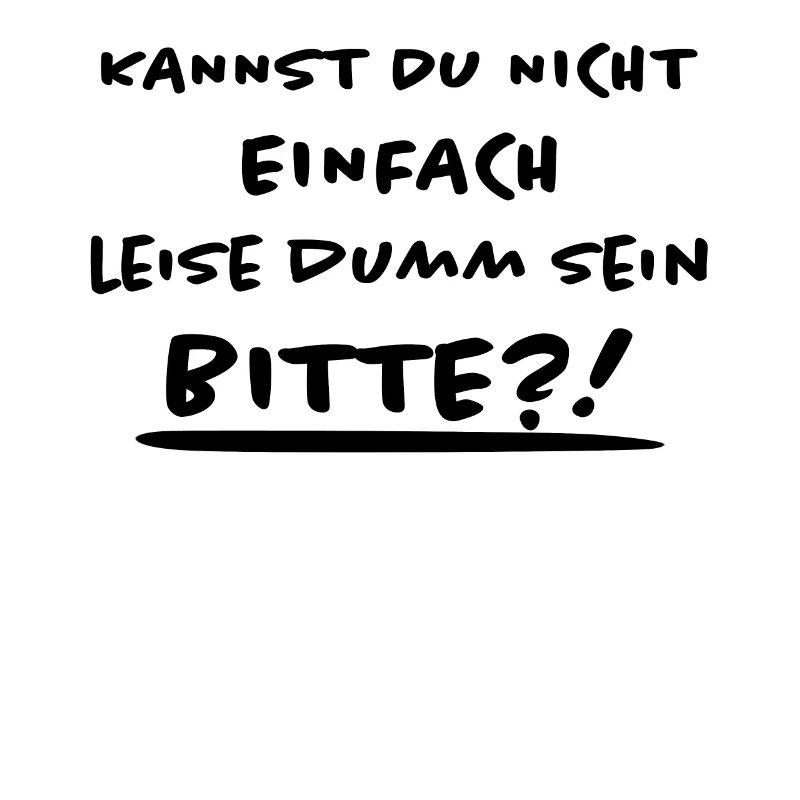 Leise Dumm Sein Lustiger Spruch Frech Fun Geschenk