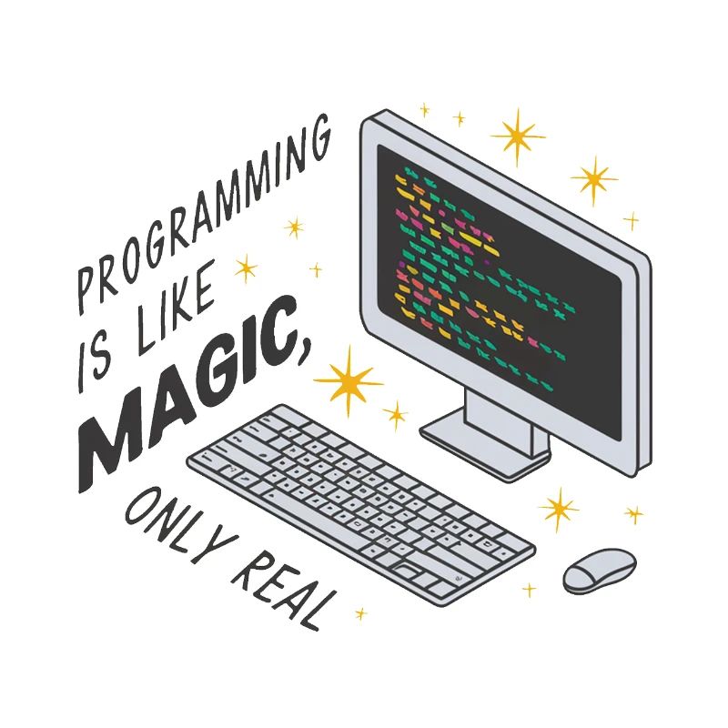Programming is like magic, only real.