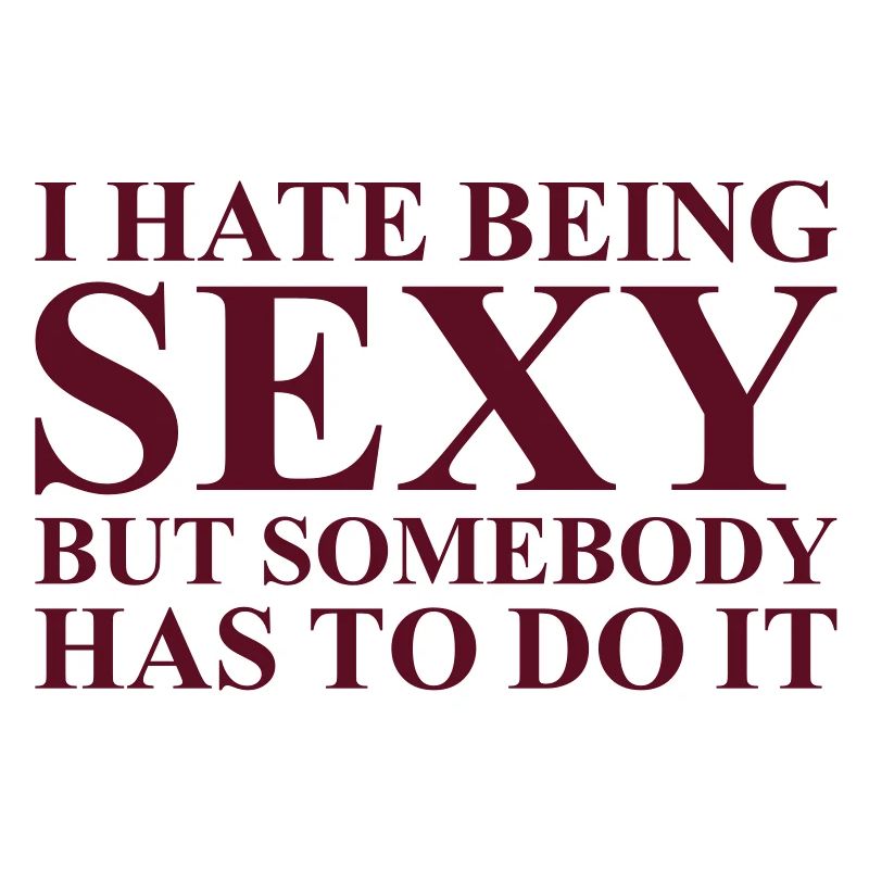 I hate being sexy