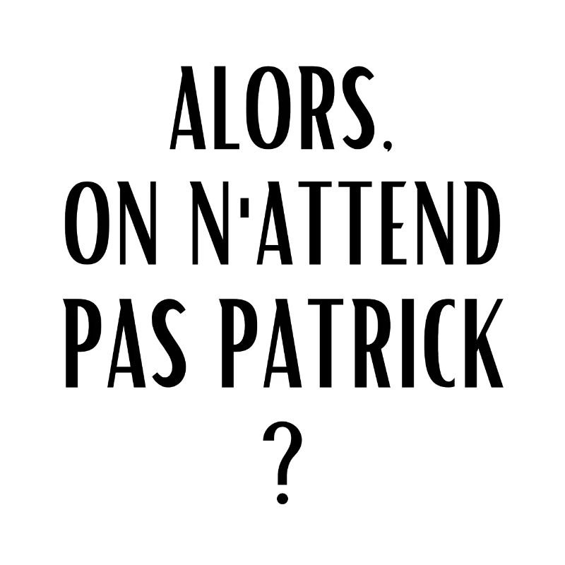 alors on n'attend pas patrick