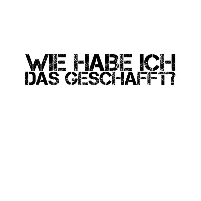 wie habe ich das geschafft?