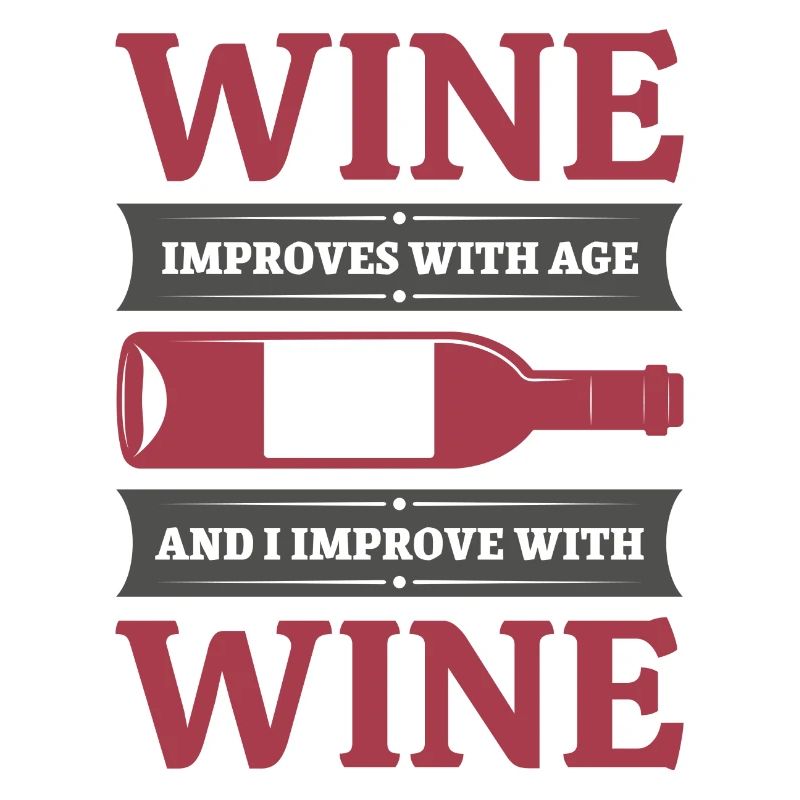 Wein wird mit dem Alter besser und ich werde mit Wein besser