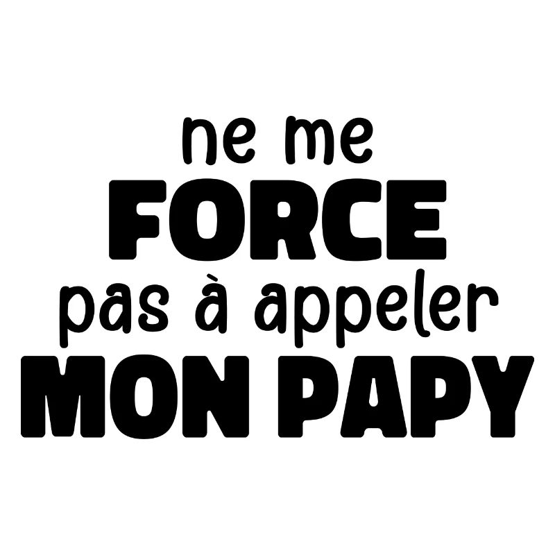 Ne Me Force Pas à Appeler Mon Papy