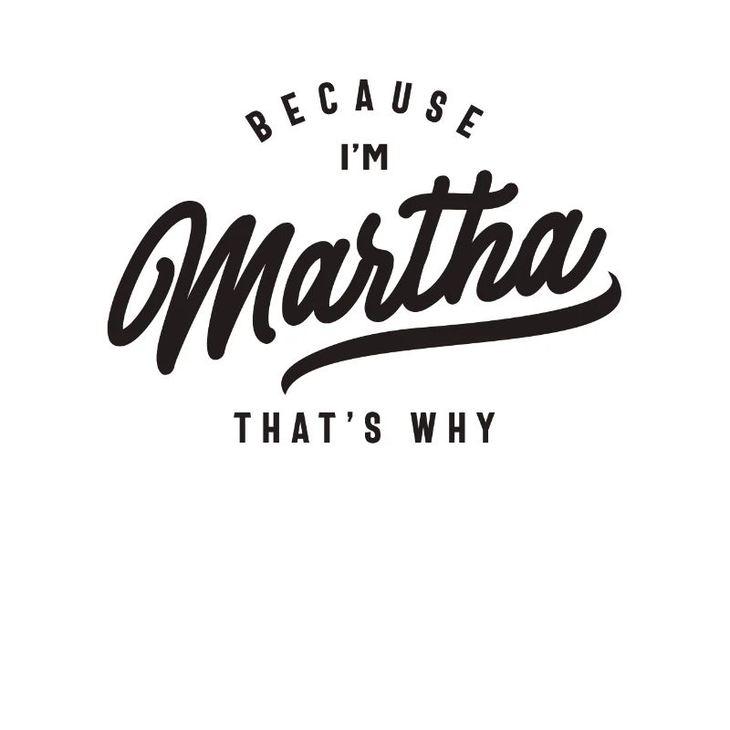 Because I'm Martha That's Why Personalized Name