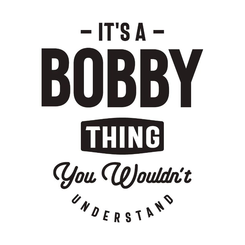 It's a Bobby Thing - Name Bobby