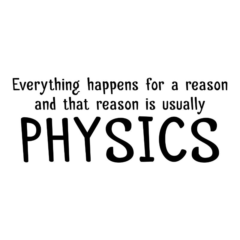 Everything happens for a reason physics gift