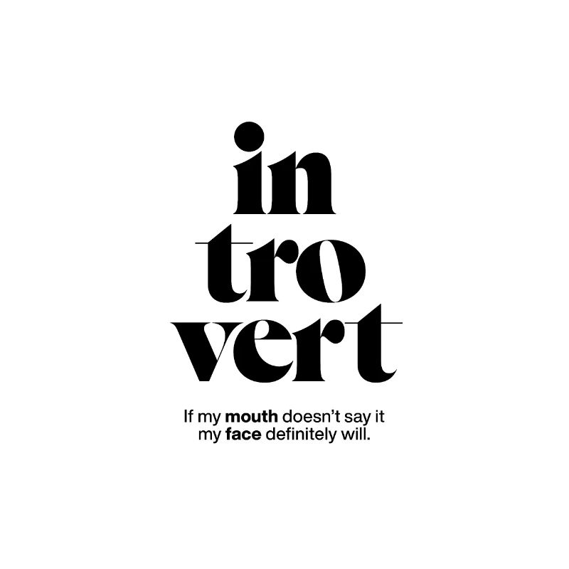 introvert: If my mouth doesn't say it my face will