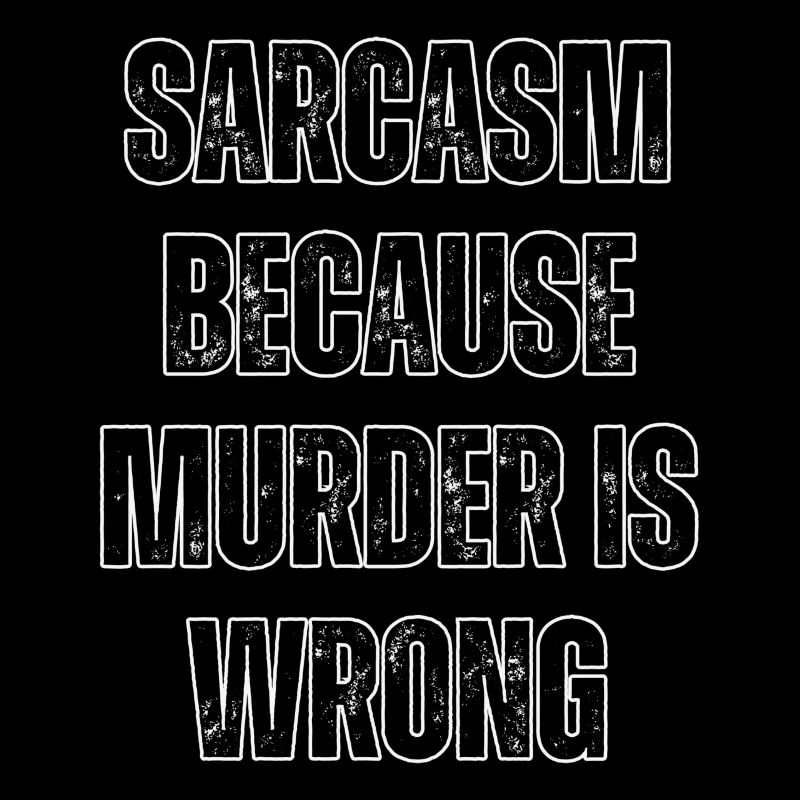 Sarcasm because murder is wrong.
