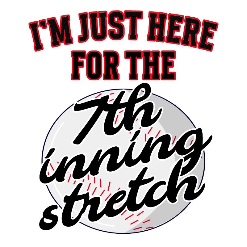 Baseball Im just here for the 7th inning stretch