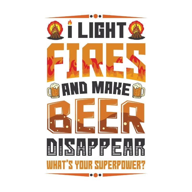 Light fires and make beer disappear.