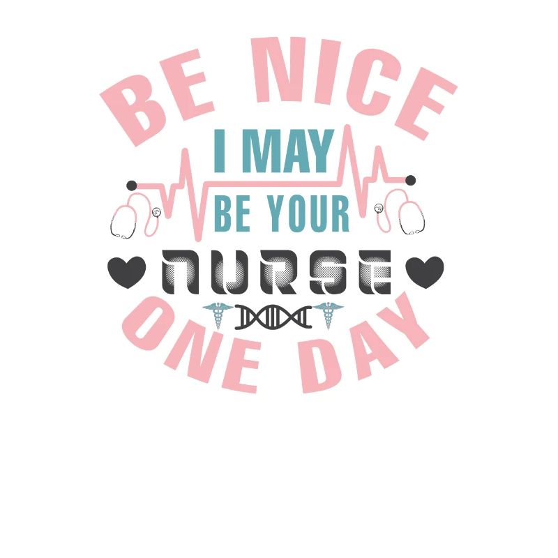 Be nice, I could be your nurse