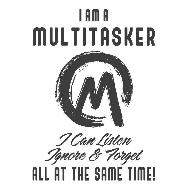 I am a multitasker