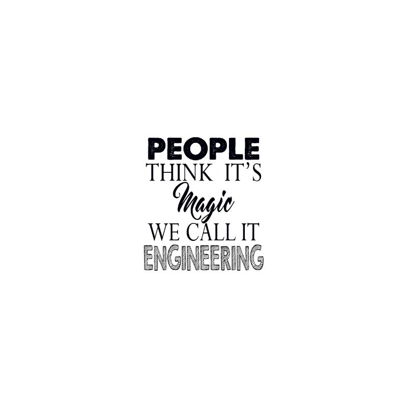 People think that's magic engineering