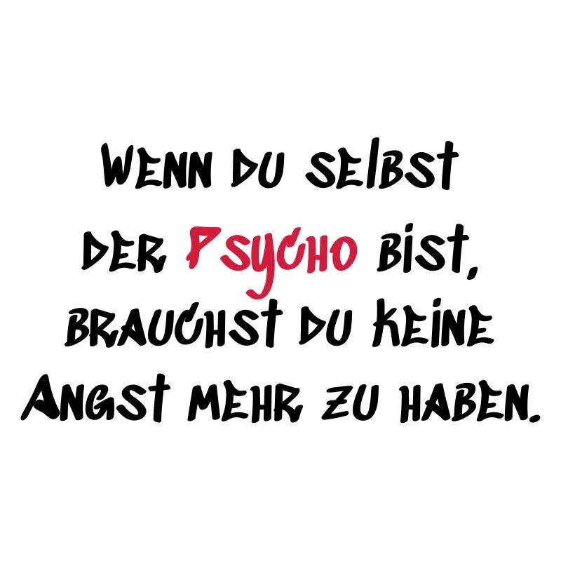 Wenn du der Psycho bist