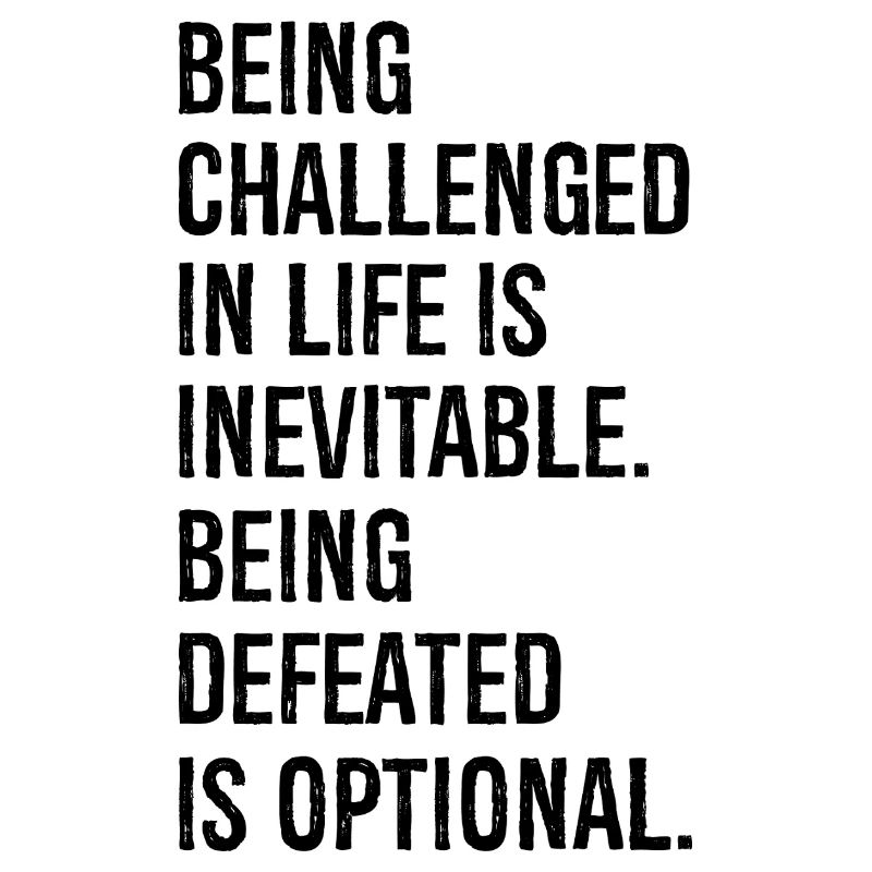 being challenged in life is inevitable being