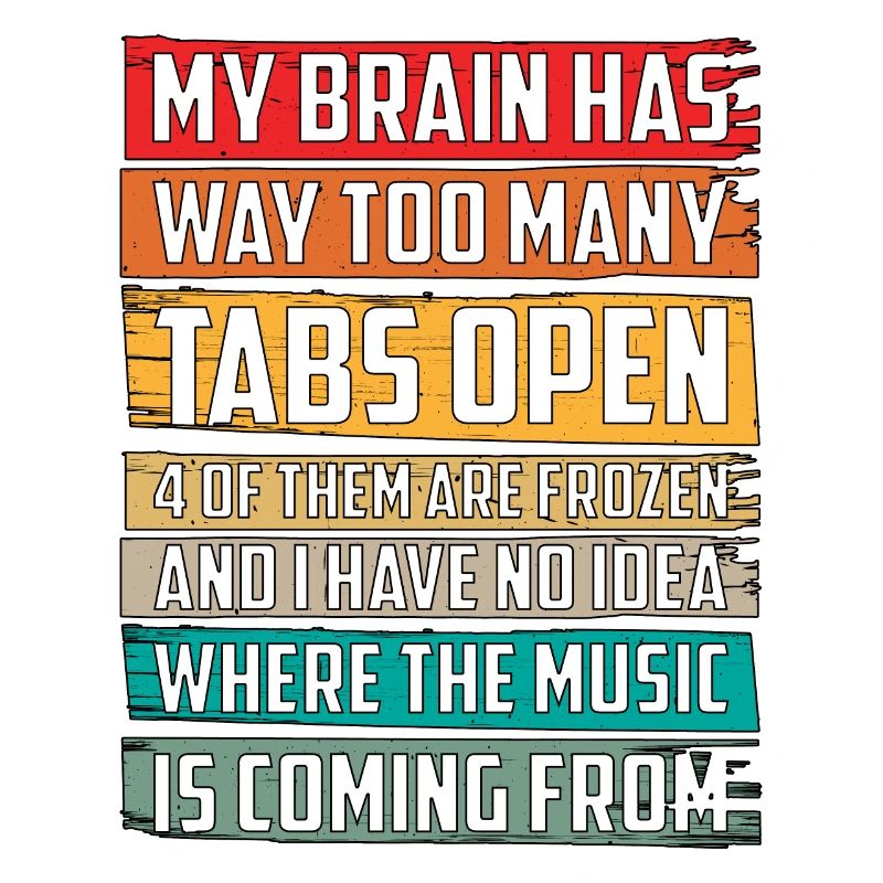 My Brain Has Way Too Many Tabs Open 6