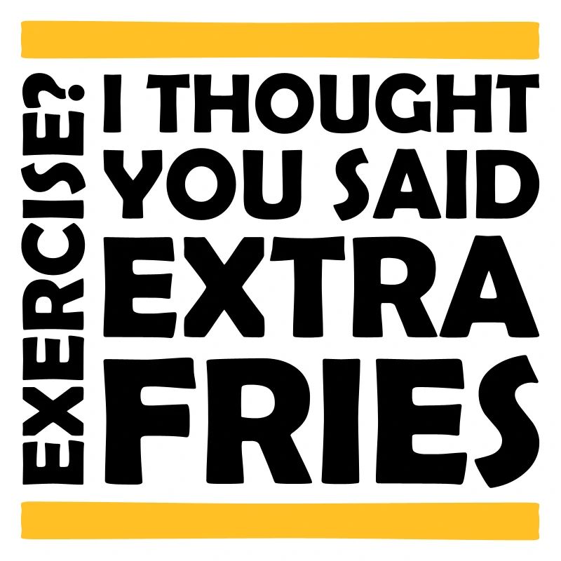 Exercise Extra Fries Quote