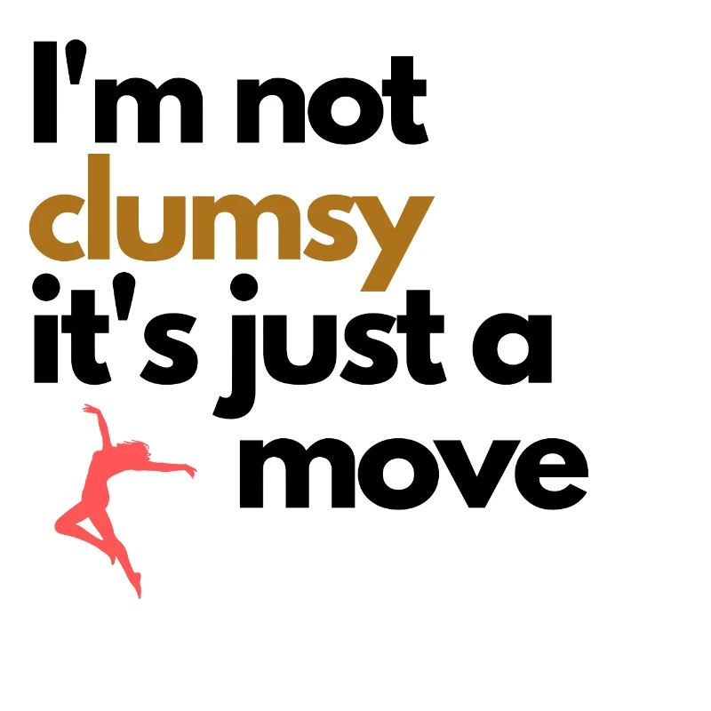 I'm not clumsy it's just a dance move