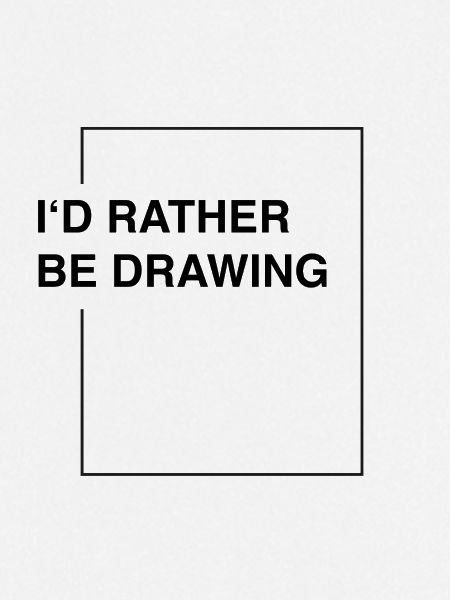 I'd rather be drawing