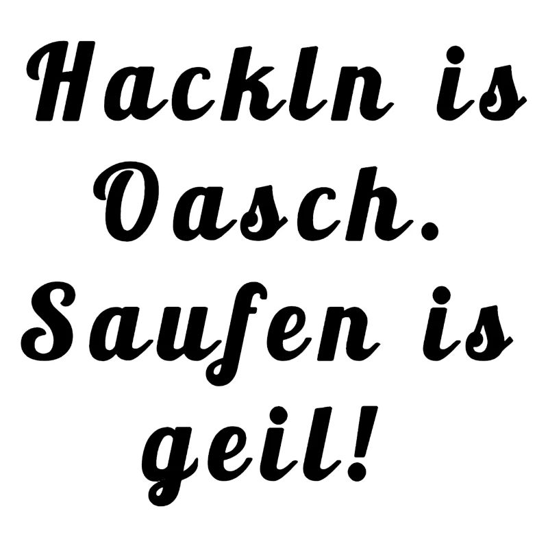 Hackln is oasch.Turbibier Spruch