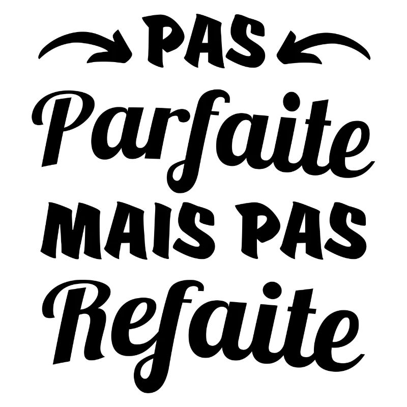 pas parfaite mais pas refaite