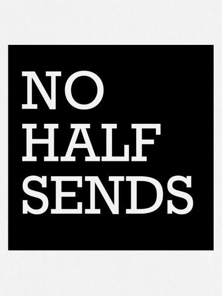 NO HALF SENDS