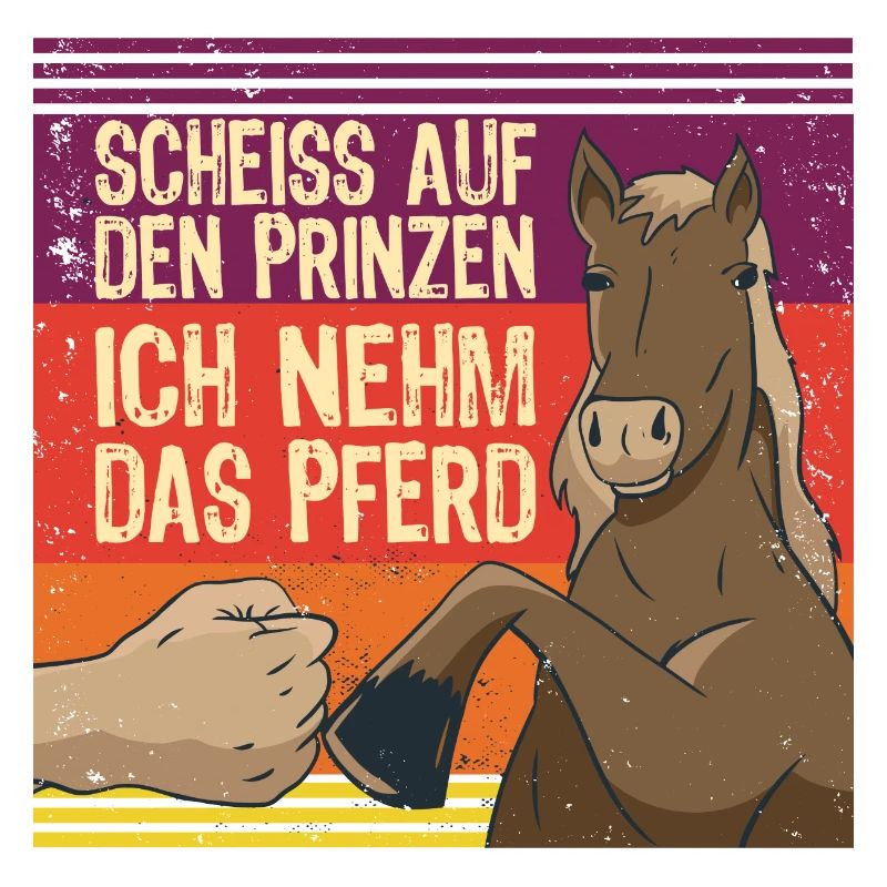 Scheiss Auf Den Prinzen Ich Nehm Das Pferd