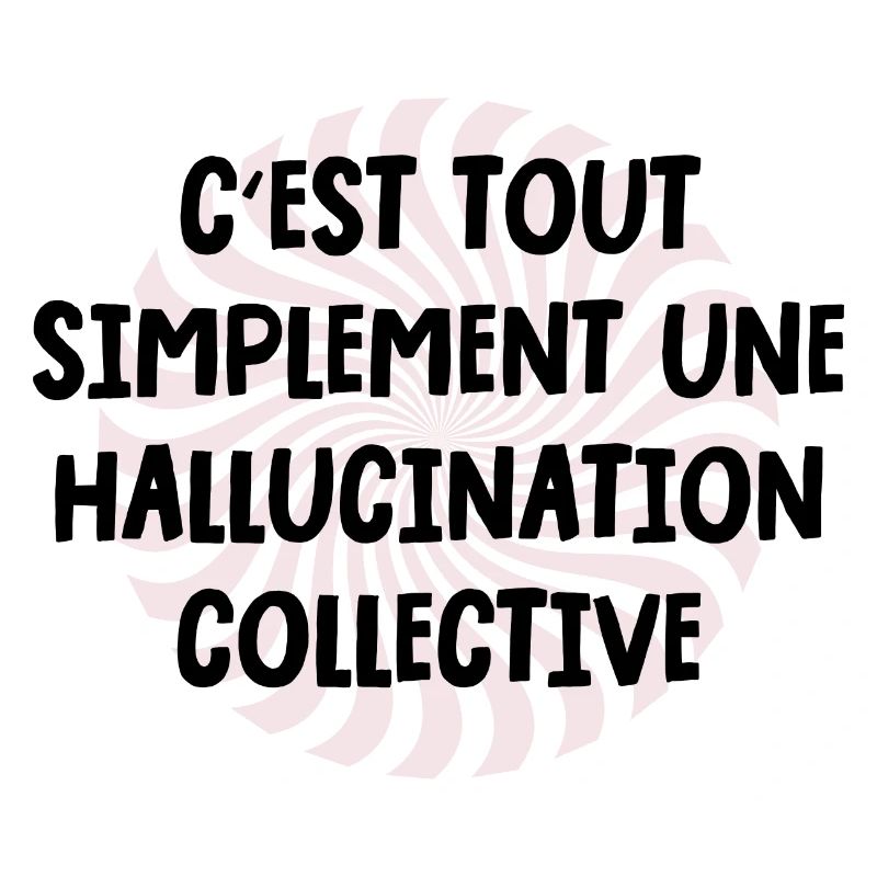 c'est tout simplement une hallucination collective