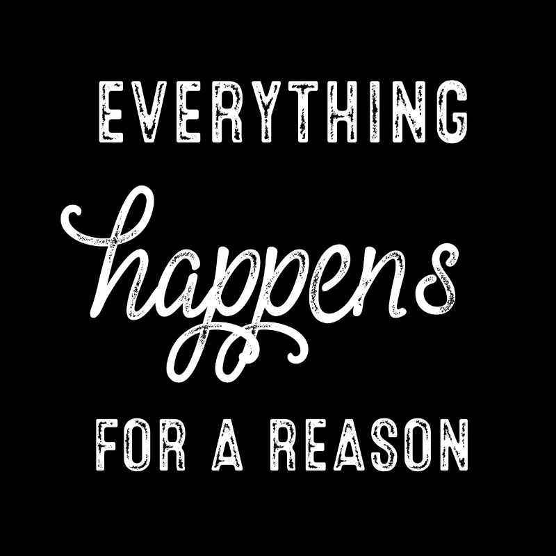 Everything happens for a reason