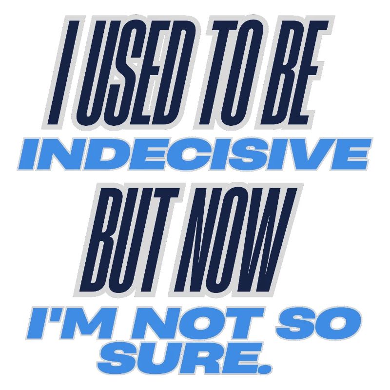 Indecisively Sure